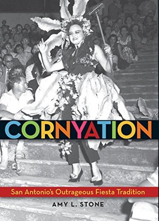 Download Cornyation: San Antonio's Outrageous Fiesta Tradition - Amy L. Stone file in PDF