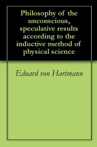 Download Philosophy of the unconscious, speculative results according to the inductive method of physical science - Karl Robert Eduard von Hartmann | ePub