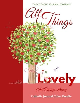 Read Online All Things Lovely All Things Lovely Catholic Journal Color Doodle: Catholic Devotional for Teen Girls in all Departments Catholic Devotional for Women  Books for Teens Girls Teen Girls in all Dep - The Catholic Journal Company All Things Lovely file in ePub