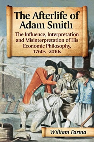 Full Download The Afterlife of Adam Smith: The Influence, Interpretation and Misinterpretation of His Economic Philosophy, 1760s-2010s - William Farina | PDF