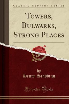 Full Download Towers, Bulwarks, Strong Places (Classic Reprint) - Henry Scadding | ePub