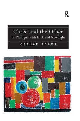 Download Christ and the Other: In Dialogue with Hick and Newbigin - Reverend Dr Graham Adams | ePub