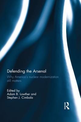 Read Online Defending the Arsenal: Why America's Nuclear Modernization Still Matters - Adam B. Lowther file in PDF