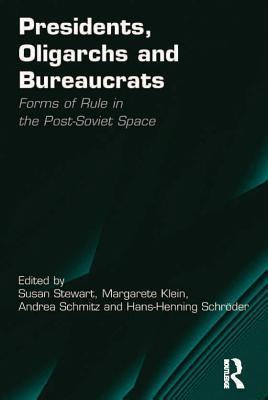 Full Download Presidents, Oligarchs and Bureaucrats: Forms of Rule in the Post-Soviet Space - Susan Stewart | PDF