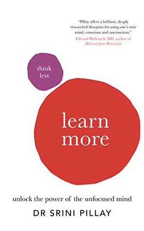 Download Think Less Learn More: Unlock the power of the unfocused mind - Srini Pillay | PDF