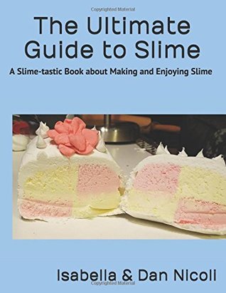 Read The Ultimate Guide to Slime: A Slime-tastic Book about Making and Enjoying Slime - Isabella Nicoli file in PDF