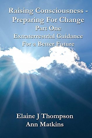 Download Raising Consciousness - Preparing for Change Part One: Extraterrestrial Guidance for a Better Future (Galactic Guidelines for the Future Book 1) - Elaine J. Thompson file in ePub