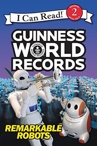 Read Guinness World Records: Remarkable Robots (I Can Read Level 2) - Delphine Finnegan file in PDF