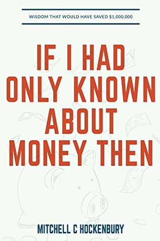 Read If I Had Only Known About Money Then: Wisdom That Would Have Saved $1,000,000 - Mitchell Hockenbury | ePub