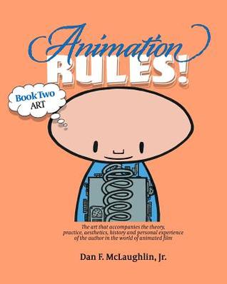 Read Animation Rules!: Book Two: Art: The art that accompanies the lectures on the theory, practice, aesthetics, history and personal experiences of the author in the world of animated film - Dan F McLaughlin Jr file in ePub