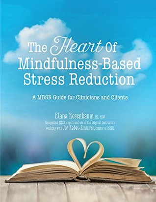 Download The Heart of Mindfulness-Based Stress Reduction: A MBSR Guide for Clinicians and Clients - Elana Rosenbaum file in ePub