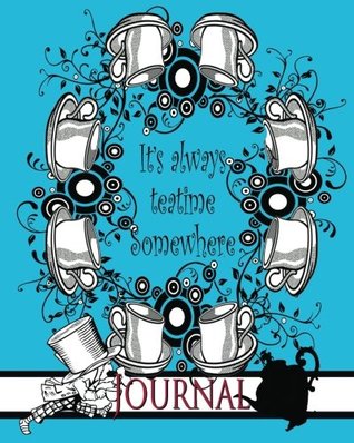 Full Download It's Always Teatime Somewhere [mad Hatter Journal]: Alice's Adventures in Wonderland/ Through the Looking Glass [journal - Diary] - Buffy Naillon file in ePub