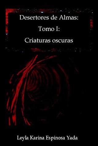 Read DESERTORES DE ALMAS: TOMO I: CRIATURAS OSCURAS - LEYLA KARINA ESPINOSA YADA file in PDF
