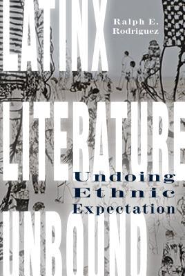 Full Download Latinx Literature Unbound: Undoing Ethnic Expectation - Ralph Rodriguez | ePub