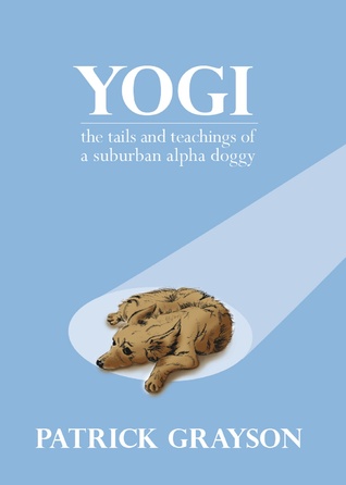 Read Yogi, the Tails and Teachings of a Suburban Alpha Doggy - Patrick Grayson file in PDF