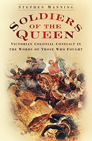 Full Download Soldiers of the Queen: Victorian Colonial Conflict in the Words of those who Fought - Stephen Manning | ePub