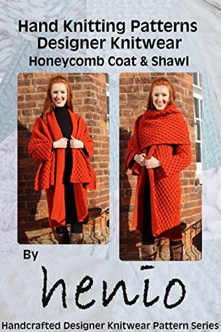 Read Hand Knitting Pattern: Designer Knitwear: Honeycomb Coat and Shawl (Henio Handcrafted Designer Knitwear Single Pattern Series Book 1) - Marianne Henio | PDF