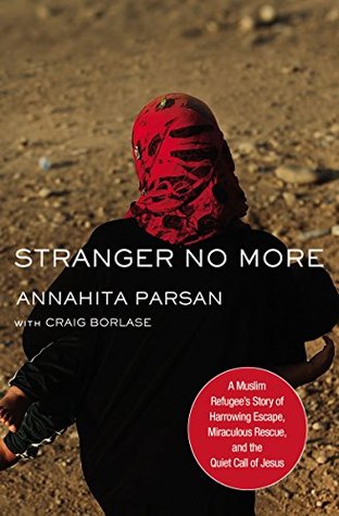 Read Online Stranger No More: A Muslim Refugee’s Story of Harrowing Escape, Miraculous Rescue, and the Quiet Call of Jesus - Annahita Parsan file in ePub