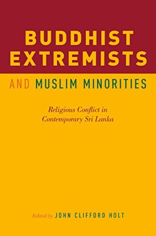Full Download Buddhist Extremists and Muslim Minorities: Religious Conflict in Contemporary Sri Lanka - John Clifford Holt | ePub