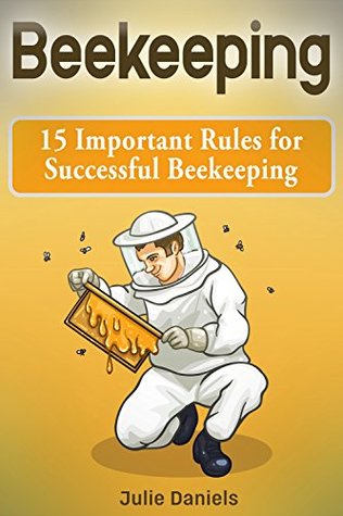 Read Online Beekeeping: 15 Important Rules for Successful Beekeeping - Julie Daniels | ePub
