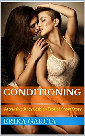 Read Online Conditioning: Attractive Juicy Lesbian Erotica Short Story - Erika Garcia file in PDF
