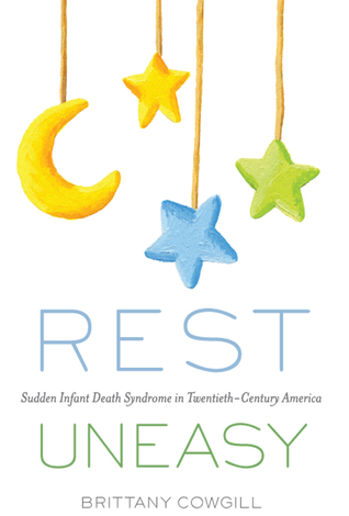 Full Download Rest Uneasy: Sudden Infant Death Syndrome in Twentieth-­Century America - Brittany Cowgill | ePub