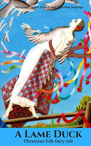 Read Online A Lame Duck. Ukrainian folk fairy tale: Bilingual Edition. English and Ukrainian language - Elena N. Grand file in ePub
