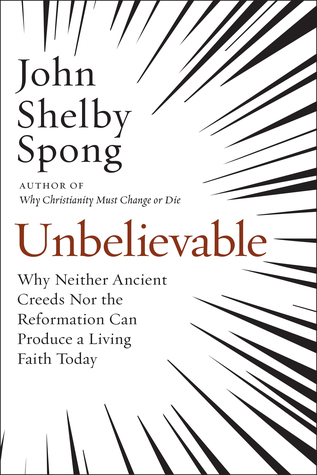 Download Unbelievable: Why Neither Ancient Creeds Nor the Reformation Can Produce a Living Faith Today - John Shelby Spong file in PDF