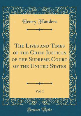 Read Online The Lives and Times of the Chief Justices of the Supreme Court of the United States, Vol. 1 (Classic Reprint) - Henry Flanders file in ePub