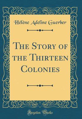 Full Download The Story of the Thirteen Colonies (Classic Reprint) - Hélène A. Guerber file in ePub