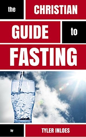 Download The Christian Guide to Fasting: The Forgotten Spiritual Discipline that Helps YOU Lose Weight and Gain Faith - Tyler Inloes | PDF