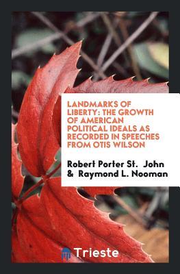 Read Landmarks of Liberty: The Growth of American Political Ideals as Recorded in Speeches from Otis - Robert Porter St. John file in PDF