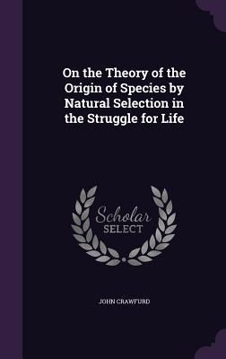 Read On the Theory of the Origin of Species by Natural Selection in the Struggle for Life - John Crawfurd file in ePub