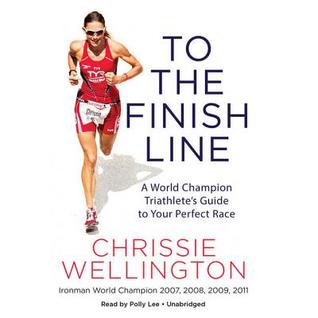 Full Download To the Finish Line: A World Champion Triathlete's Guide to Your Perfect Race - Chrissie Wellington | ePub