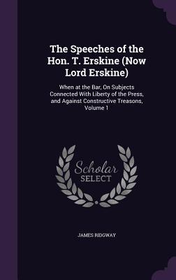 Download The Speeches of the Hon. T. Erskine (Now Lord Erskine): When at the Bar, on Subjects Connected with Liberty of the Press, and Against Constructive Treasons, Volume 1 - James Ridgway | ePub