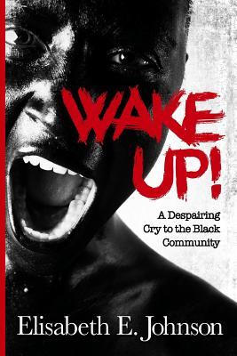 Full Download Wake Up: A Despairing Cry to the Black Community - Elisabeth E. Johnson file in PDF