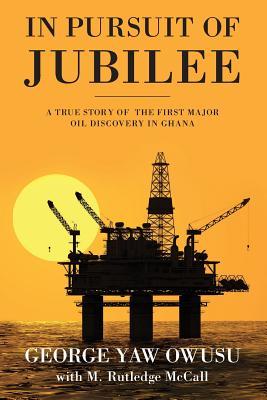 Read In Pursuit of Jubilee: A True Story of the First Major Oil Discovery in Ghana - George y Owusu | ePub