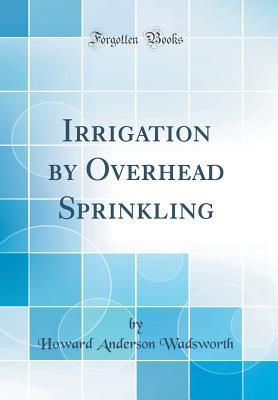 Download Irrigation by Overhead Sprinkling (Classic Reprint) - Howard Anderson Wadsworth | PDF