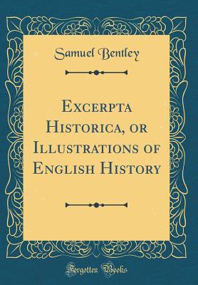 Read Online Excerpta Historica, or Illustrations of English History (Classic Reprint) - Samuel Bentley | ePub