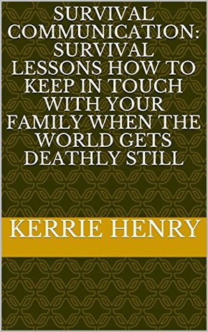 Download Survival Communication: Survival Lessons How To Keep In Touch With Your Family When The World Gets Deathly Still - Kerrie Henry file in PDF