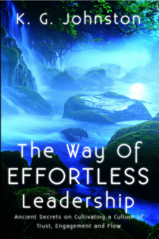 Full Download The Way of Effortless Leadership: Ancient Secrets on Cultivating a Culture of Trust, Engagement and Flow - K.G. Johnston | ePub