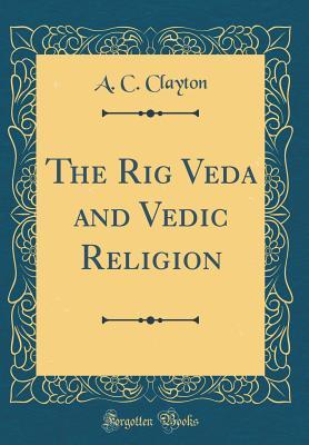 Full Download The Rig Veda and Vedic Religion (Classic Reprint) - A C Clayton file in PDF