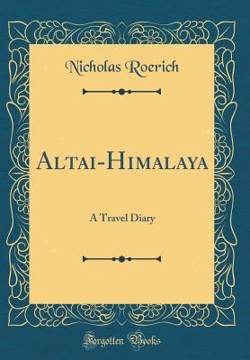Download Altai-Himalaya: A Travel Diary (Classic Reprint) - Nicholas Roerich file in PDF