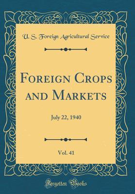 Read Online Foreign Crops and Markets, Vol. 41: July 22, 1940 (Classic Reprint) - U.S. Foreign Agricultural Service | ePub