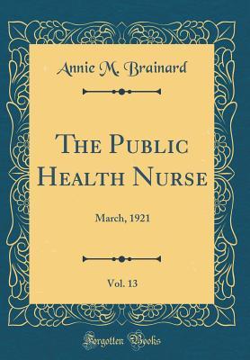 Read Online The Public Health Nurse, Vol. 13: March, 1921 (Classic Reprint) - Annie M Brainard | ePub