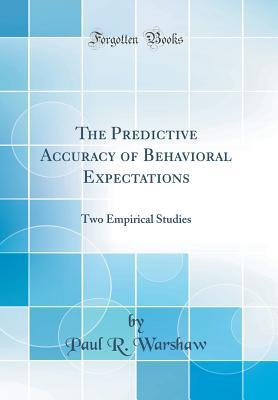 Read Online The Predictive Accuracy of Behavioral Expectations: Two Empirical Studies (Classic Reprint) - Paul R. Warshaw file in PDF