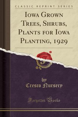 Read Online Iowa Grown Trees, Shrubs, Plants for Iowa Planting, 1929 (Classic Reprint) - Cresco Nursery | PDF
