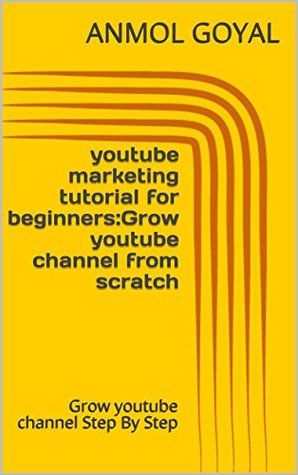 Download youtube marketing tutorial for beginners:Grow youtube channel from scratch: Grow youtube channel Step By Step - Anmol Goyal file in PDF