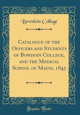 Download Catalogue of the Officers and Students of Bowdoin College, and the Medical School of Maine, 1845 (Classic Reprint) - Bowdoin College | PDF