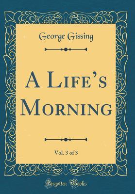 Download A Life's Morning, Vol. 3 of 3 (Classic Reprint) - George Gissing | PDF